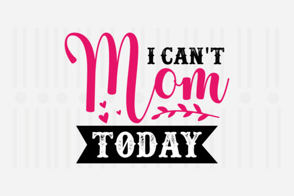 I Can t Mom Today Mother s Day SVG Graphics for Crafts