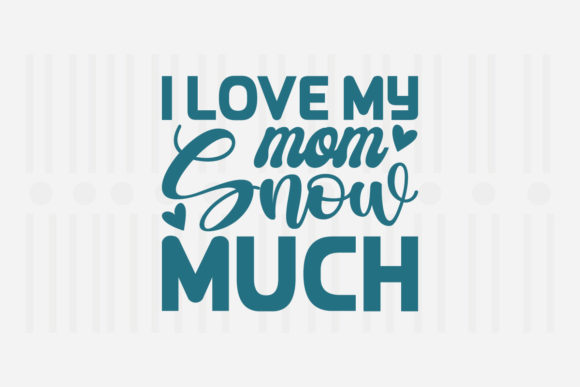 I Love My Mom Snow Much Mother’s Day SVG Graphics for Crafts