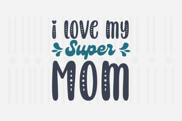 I Love My Super Mom SVG for Crafts and Graphics