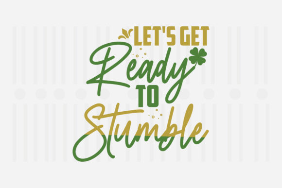 Let's Get Ready to Stumble, St. Patrick’s SVG Graphic for Crafts