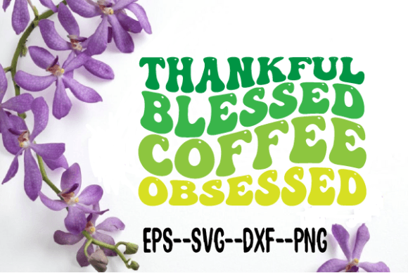 Thankful Blessed Coffee Obsessed Svg for Crafts and Graphics